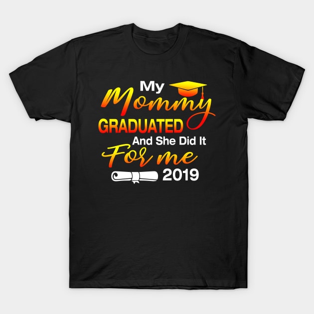 My Mommy Graduated And She Did It For Me 2019 Perfect Gift T-Shirt by crosszcp2